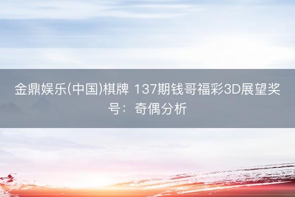金鼎娱乐(中国)棋牌 137期钱哥福彩3D展望奖号:奇偶分析